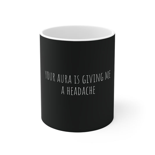 Funny Coffee Mug, Your Aura Is Giving Me A Headache, Novelty Tea Cup, Sarcastic Gift, Hilarious Office Mug, Joke Gift for Friend